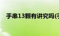 手串13颗有讲究吗(手串13颗有什么讲究)