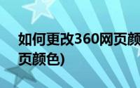 如何更改360网页颜色大小(如何更改360网页颜色)