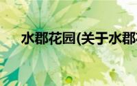 水郡花园(关于水郡花园当前房价介绍)