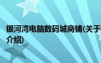 银河湾电脑数码城商铺(关于银河湾电脑数码城商铺当前房价介绍)