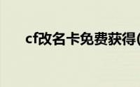 cf改名卡免费获得(cf改名卡免费领取)