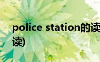 police station的读音(police station怎么读)