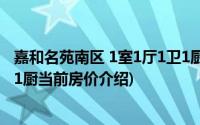 嘉和名苑南区 1室1厅1卫1厨(关于嘉和名苑南区 1室1厅1卫1厨当前房价介绍)