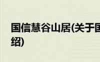 国信慧谷山居(关于国信慧谷山居当前房价介绍)