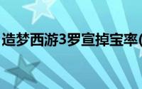 造梦西游3罗宣掉宝率(造梦西游3罗宣易爆点)