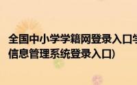 全国中小学学籍网登录入口学籍系统登录入口(中小学生学籍信息管理系统登录入口)