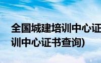 全国城建培训中心证书查询网址(全国城建培训中心证书查询)