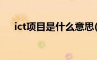 ict项目是什么意思(ict项目是什么意思)