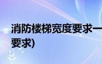 消防楼梯宽度要求一般是多少(消防楼梯宽度要求)