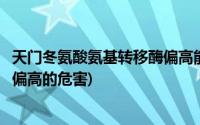 天门冬氨酸氨基转移酶偏高能入职吗(天门冬氨酸氨基转移酶偏高的危害)