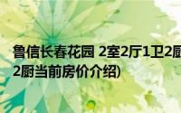 鲁信长春花园 2室2厅1卫2厨(关于鲁信长春花园 2室2厅1卫2厨当前房价介绍)