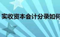 实收资本会计分录如何做(实收资本会计分录)