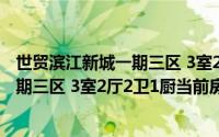 世贸滨江新城一期三区 3室2厅2卫1厨(关于世贸滨江新城一期三区 3室2厅2卫1厨当前房价介绍)