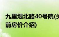 九里堤北路40号院(关于九里堤北路40号院当前房价介绍)