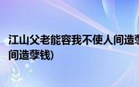 江山父老能容我不使人间造孽钱出处(江山父老能容我不使人间造孽钱)