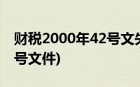 财税2000年42号文失效了吗(财税2000年42号文件)