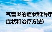 气管炎的症状和治疗方法用什么药(气管炎的症状和治疗方法)