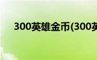 300英雄金币(300英雄一个钻石多少钱)