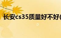 长安cs35质量好不好(长安cs35质量怎么样)