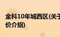 金科10年城西区(关于金科10年城西区当前房价介绍)