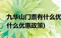 九华山门票有什么优惠政策吗(九华山门票有什么优惠政策)