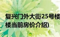 复兴门外大街25号楼(关于复兴门外大街25号楼当前房价介绍)