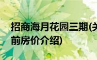 招商海月花园三期(关于招商海月花园三期当前房价介绍)