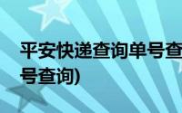 平安快递查询单号查询系统(平安快递查询单号查询)