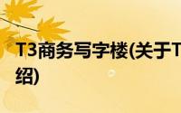 T3商务写字楼(关于T3商务写字楼当前房价介绍)