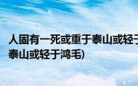 人固有一死或重于泰山或轻于鸿毛的作者(人固有一死或重于泰山或轻于鸿毛)