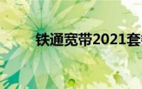 铁通宽带2021套餐(铁通宽带官网)