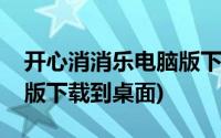 开心消消乐电脑版下载不了(开心消消乐电脑版下载到桌面)