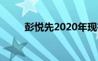 彭悦先2020年现在的照片(彭悦先)