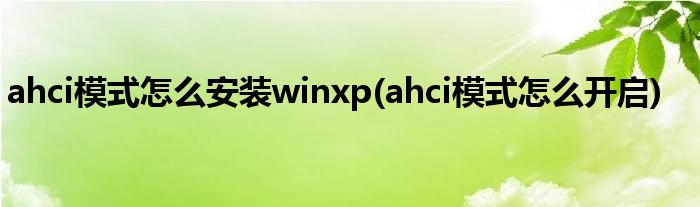 ahci模式怎么安装winxp ahci模式怎么开启