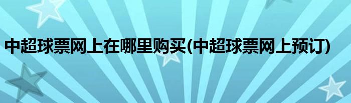 中超球票网上在哪里购买 中超球票网上预订