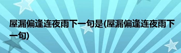 屋漏偏逢连夜雨下一句是 屋漏偏逢连夜雨下一句