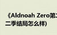 《Aldnoah Zero第二季》(aldnoah zero第二季结局怎么样)