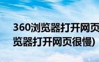 360浏览器打开网页不显示全部内容(360浏览器打开网页很慢)