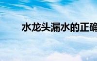 水龙头漏水的正确修理方法(水龙敬)