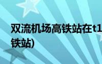 双流机场高铁站在t1还是t2上车(双流机场高铁站)