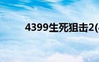 4399生死狙击2(4399生死狙击号)