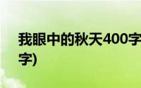 我眼中的秋天400字左右(我眼中的秋天400字)