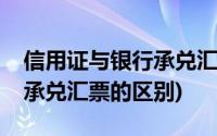 信用证与银行承兑汇票的区别(信用证与银行承兑汇票的区别)