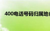 400电话号码归属地(400电话归属地查询)