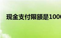 现金支付限额是1000元吗(现金支付限额)