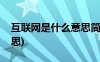 互联网是什么意思简单概括(互联网是什么意思)