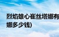 烈焰雄心崔丝塔娜有价值吗(烈焰雄心崔丝塔娜多少钱)