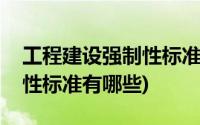 工程建设强制性标准由谁制定(工程建设强制性标准有哪些)