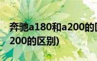 奔驰a180和a200的区别(2015奔驰a180和b200的区别)