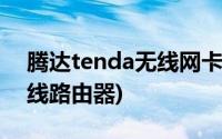 腾达tenda无线网卡驱动安装(腾达tenda无线路由器)